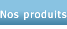 Nos produits